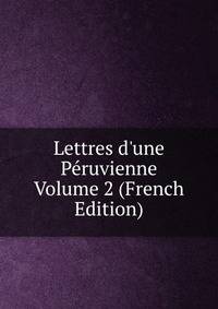Lettres d'une P?ruvienne Volume 2 (French Edition)