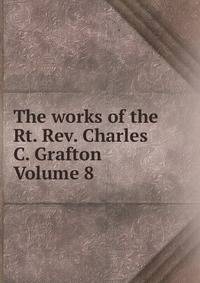 The works of the Rt. Rev. Charles C. Grafton Volume 8