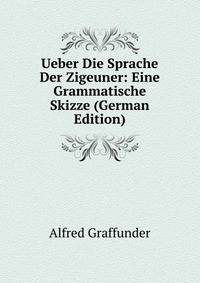 Ueber Die Sprache Der Zigeuner: Eine Grammatische Skizze (German Edition)