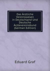 Das Arztliche Vereinswesen in Deutschland Und Deutsche Arztevereinsbund (German Edition)