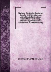 Diutiska: Denkmaler Deutscher Sprache Und Literatur, Aus Alten Handschriften Zum Ersten Male Theils Hrsg., Theils Nachgewiessen Und Beschrieben (German Edition)