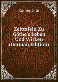 Zeittafeln Zu G?the's Leben Und Wirken (German Edition)