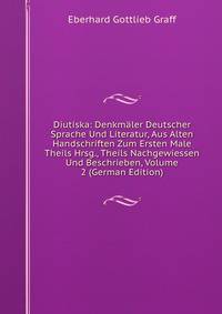 Diutiska: Denkmaler Deutscher Sprache Und Literatur, Aus Alten Handschriften Zum Ersten Male Theils Hrsg., Theils Nachgewiessen Und Beschrieben, Volume 2 (German Edition)