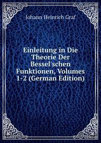 Einleitung in Die Theorie Der Bessel'schen Funktionen, Volumes 1-2 (German Edition)