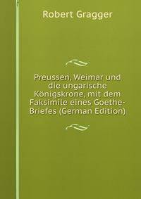 Preussen, Weimar und die ungarische Konigskrone, mit dem Faksimile eines Goethe-Briefes (German Edition)