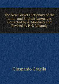 The New Pocket Dictionary of the Italian and English Languages, Corrected by A. Montucci and Revised by P.N. Rabaudy