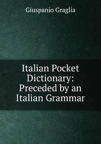 Italian Pocket Dictionary: Preceded by an Italian Grammar
