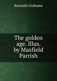 The golden age. Illus. by Maxfield Parrish