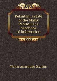 Kelantan; a state of the Malay Peninsula; a handbook of information