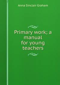 Primary work; a manual for young teachers
