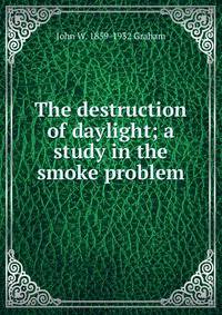 The destruction of daylight; a study in the smoke problem