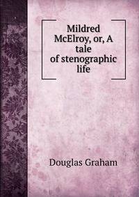 Mildred McElroy, or, A tale of stenographic life