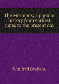 The Mormons; a popular history from earliest times to the present day