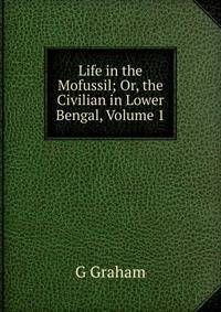Life in the Mofussil; Or, the Civilian in Lower Bengal, Volume 1