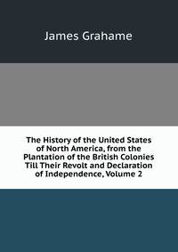 The History of the United States of North America, from the Plantation of the British Colonies Till Their Revolt and Declaration of Independence, Volume 2