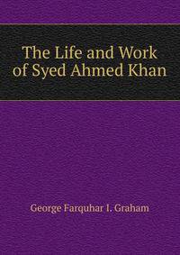 The Life and Work of Syed Ahmed Khan