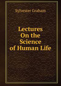 Lectures On the Science of Human Life