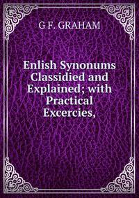 Enlish Synonums Classidied and Explained; with Practical Excercies,