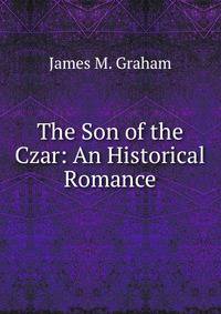 The Son of the Czar: An Historical Romance