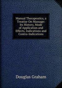Manual Therapeutics, a Treatise On Massage: Its History, Mode of Application and Effects, Indications and Contra-Indications
