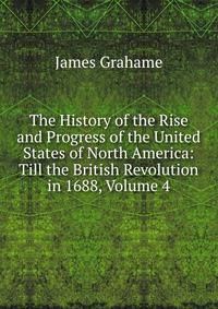 The History of the Rise and Progress of the United States of North America: Till the British Revolution in 1688, Volume 4