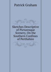 Sketches Descriptive of Picturesque Scenery, On the Southern Confines of Perthshire