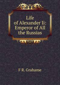 Life of Alexander Ii: Emperor of All the Russias