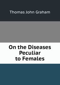 On the Diseases Peculiar to Females