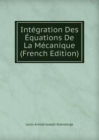 Integration Des Equations De La Mecanique (French Edition)