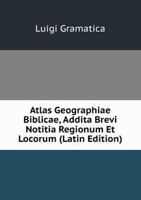 Atlas Geographiae Biblicae, Addita Brevi Notitia Regionum Et Locorum (Latin Edition)