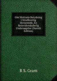 Om Motivets Betydning I Strafferetlig Henseende, En Retsvidenskabelig Undersogelse (Danish Edition)