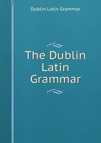 The Dublin Latin Grammar