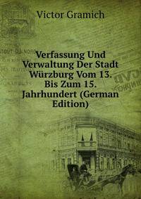 Verfassung Und Verwaltung Der Stadt Wurzburg Vom 13. Bis Zum 15. Jahrhundert (German Edition)