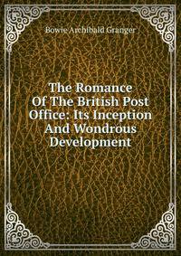 The Romance Of The British Post Office: Its Inception And Wondrous Development