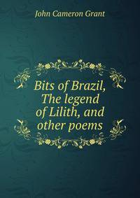 Bits of Brazil, The legend of Lilith, and other poems