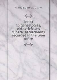 Index to genealogies, birthbriefs and funeral escutcheons recorded in the Lyon office