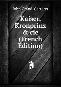 Kaiser, Kronprinz &amp; cie (French Edition)