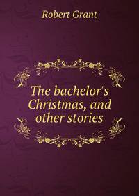 The bachelor's Christmas, and other stories