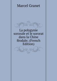 La polygynie sororale et le sororat dans la Chine feodale; (French Edition)