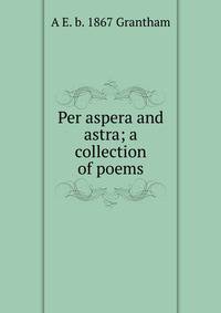 Per aspera and astra; a collection of poems