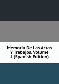Memoria De Las Actas Y Trabajos, Volume 1 (Spanish Edition)