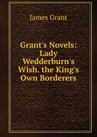Grant's Novels: Lady Wedderburn's Wish. the King's Own Borderers