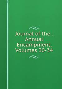 Journal of the . Annual Encampment, Volumes 30-34