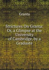 Strictures On Granta: Or, a Glimpse at the University of Cambridge, by a Graduate