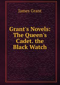 Grant's Novels: The Queen's Cadet. the Black Watch