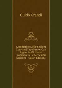 Compendio Delle Sezioni Coniche D'apollonio: Con Aggiunta Di Nuove Propriet? Delle Medesime Seizioni (Italian Edition)