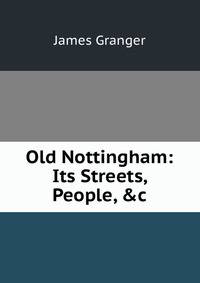 Old Nottingham: Its Streets, People, &amp;c