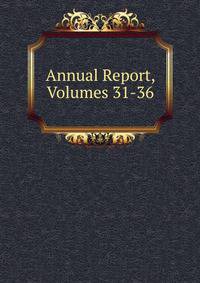 Annual Report, Volumes 31-36