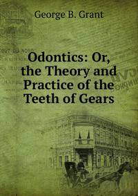 Odontics: Or, the Theory and Practice of the Teeth of Gears