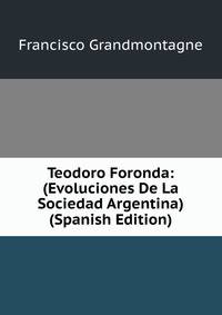 Teodoro Foronda: (Evoluciones De La Sociedad Argentina) (Spanish Edition)
